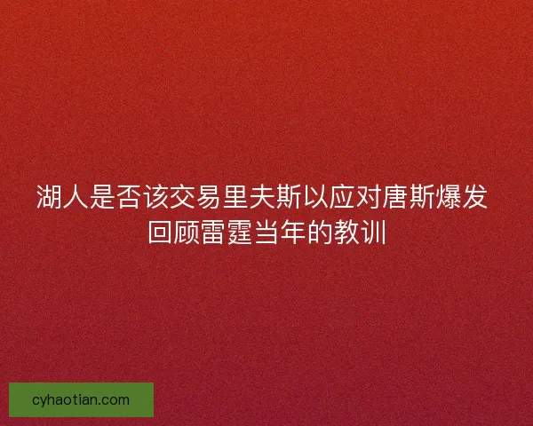湖人是否该交易里夫斯以应对唐斯爆发 回顾雷霆当年的教训