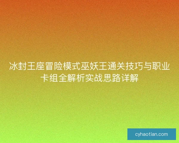 冰封王座冒险模式巫妖王通关技巧与职业卡组全解析实战思路详解
